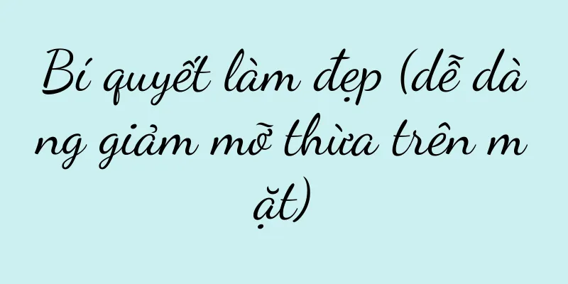 Bí quyết làm đẹp (dễ dàng giảm mỡ thừa trên mặt)