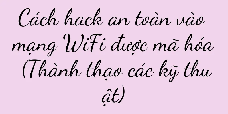 Cách hack an toàn vào mạng WiFi được mã hóa (Thành thạo các kỹ thuật)