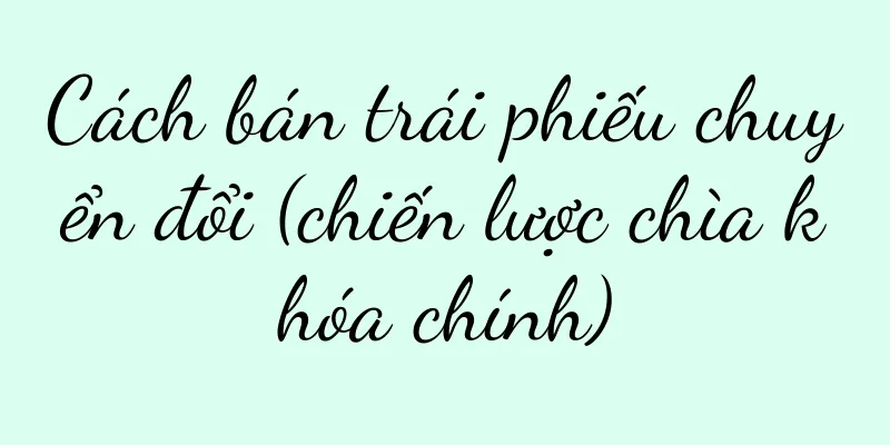 Cách bán trái phiếu chuyển đổi (chiến lược chìa khóa chính)