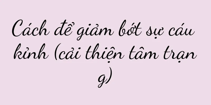 Cách để giảm bớt sự cáu kỉnh (cải thiện tâm trạng)