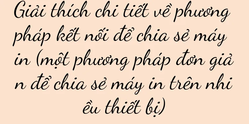 Giải thích chi tiết về phương pháp kết nối để chia sẻ máy in (một phương pháp đơn giản để chia sẻ máy in trên nhiều thiết bị)