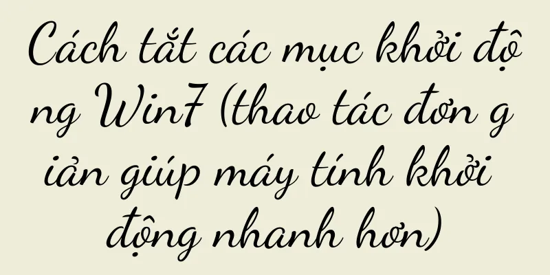Cách tắt các mục khởi động Win7 (thao tác đơn giản giúp máy tính khởi động nhanh hơn)