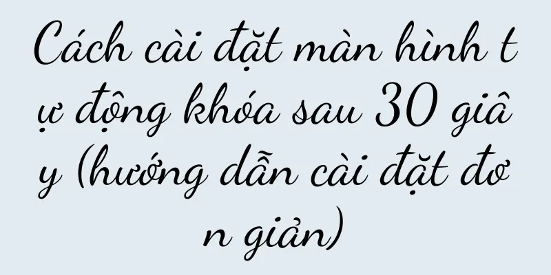 Cách cài đặt màn hình tự động khóa sau 30 giây (hướng dẫn cài đặt đơn giản)