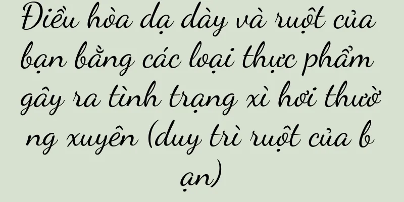 Điều hòa dạ dày và ruột của bạn bằng các loại thực phẩm gây ra tình trạng xì hơi thường xuyên (duy trì ruột của bạn)