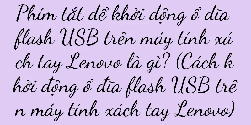 Phím tắt để khởi động ổ đĩa flash USB trên máy tính xách tay Lenovo là gì? (Cách khởi động ổ đĩa flash USB trên máy tính xách tay Lenovo)