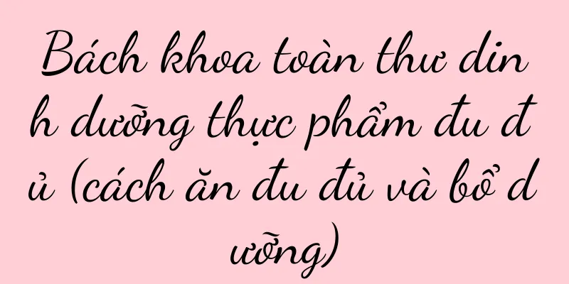 Bách khoa toàn thư dinh dưỡng thực phẩm đu đủ (cách ăn đu đủ và bổ dưỡng)