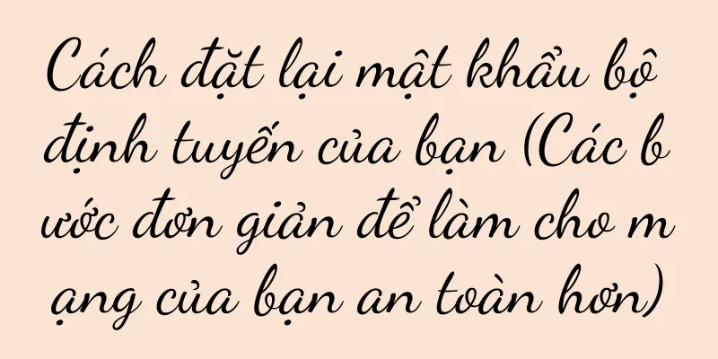 Cách đặt lại mật khẩu bộ định tuyến của bạn (Các bước đơn giản để làm cho mạng của bạn an toàn hơn)
