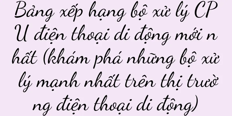 Bảng xếp hạng bộ xử lý CPU điện thoại di động mới nhất (khám phá những bộ xử lý mạnh nhất trên thị trường điện thoại di động)