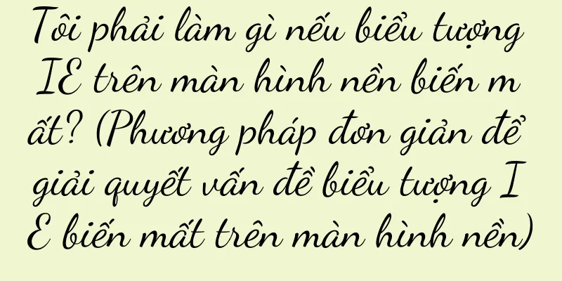 Tôi phải làm gì nếu biểu tượng IE trên màn hình nền biến mất? (Phương pháp đơn giản để giải quyết vấn đề biểu tượng IE biến mất trên màn hình nền)
