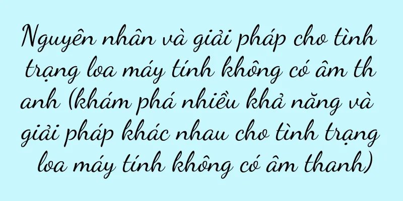 Nguyên nhân và giải pháp cho tình trạng loa máy tính không có âm thanh (khám phá nhiều khả năng và giải pháp khác nhau cho tình trạng loa máy tính không có âm thanh)