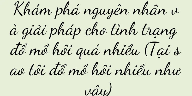 Khám phá nguyên nhân và giải pháp cho tình trạng đổ mồ hôi quá nhiều (Tại sao tôi đổ mồ hôi nhiều như vậy)