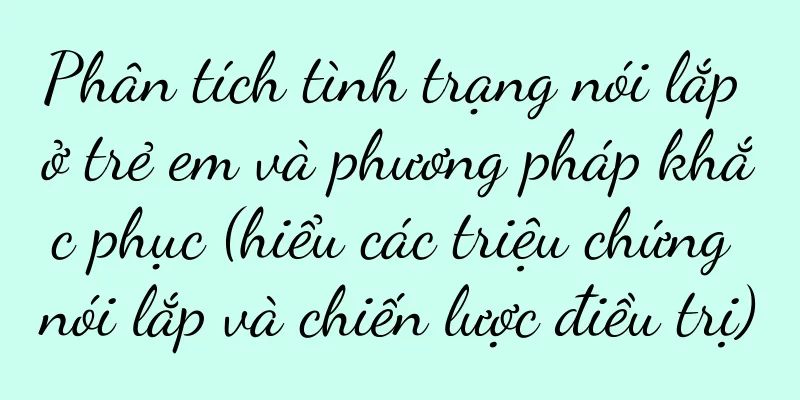 Phân tích tình trạng nói lắp ở trẻ em và phương pháp khắc phục (hiểu các triệu chứng nói lắp và chiến lược điều trị)