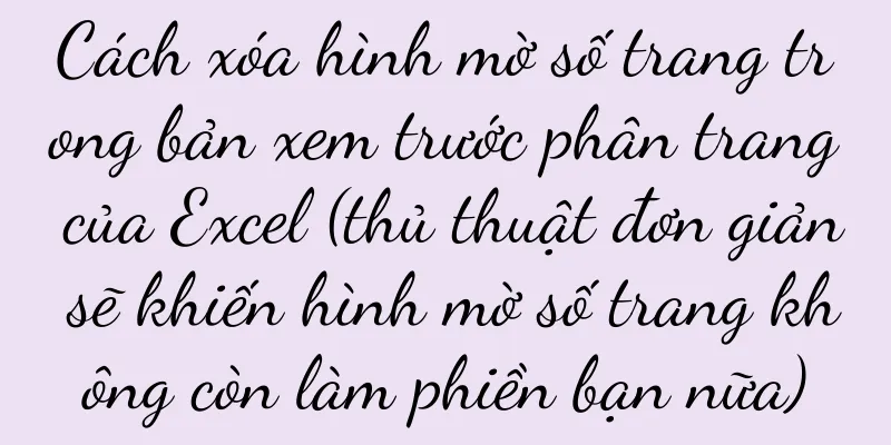 Cách xóa hình mờ số trang trong bản xem trước phân trang của Excel (thủ thuật đơn giản sẽ khiến hình mờ số trang không còn làm phiền bạn nữa)