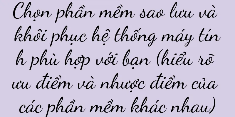 Chọn phần mềm sao lưu và khôi phục hệ thống máy tính phù hợp với bạn (hiểu rõ ưu điểm và nhược điểm của các phần mềm khác nhau)