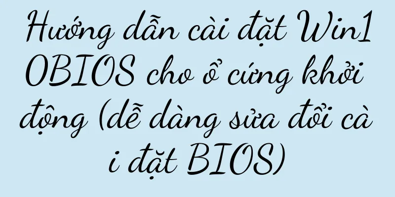 Hướng dẫn cài đặt Win10BIOS cho ổ cứng khởi động (dễ dàng sửa đổi cài đặt BIOS)