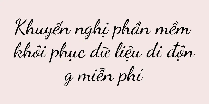 Khuyến nghị phần mềm khôi phục dữ liệu di động miễn phí