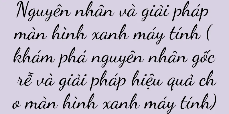 Nguyên nhân và giải pháp màn hình xanh máy tính (khám phá nguyên nhân gốc rễ và giải pháp hiệu quả cho màn hình xanh máy tính)
