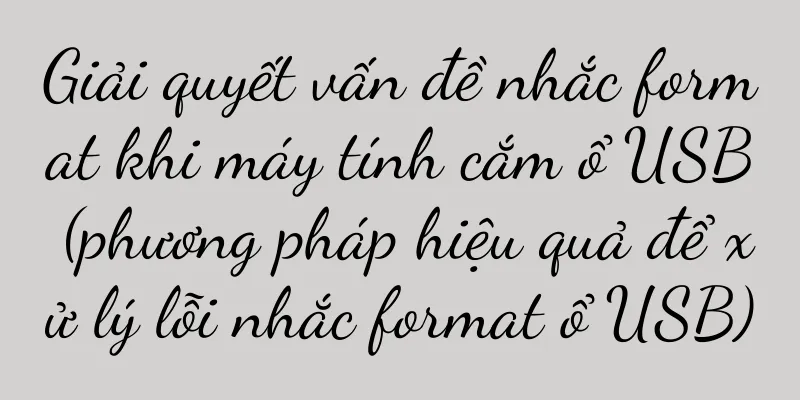 Giải quyết vấn đề nhắc format khi máy tính cắm ổ USB (phương pháp hiệu quả để xử lý lỗi nhắc format ổ USB)