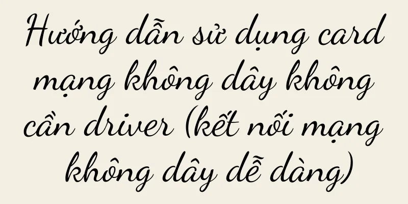 Hướng dẫn sử dụng card mạng không dây không cần driver (kết nối mạng không dây dễ dàng)