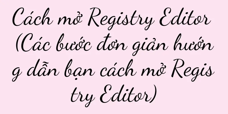 Cách mở Registry Editor (Các bước đơn giản hướng dẫn bạn cách mở Registry Editor)