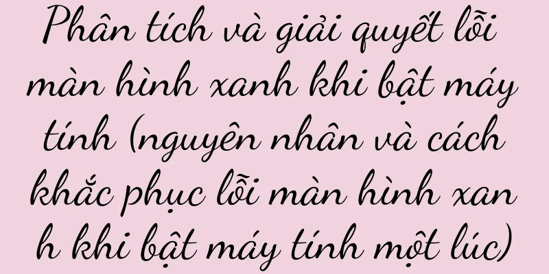 Phân tích và giải quyết lỗi màn hình xanh khi bật máy tính (nguyên nhân và cách khắc phục lỗi màn hình xanh khi bật máy tính một lúc)