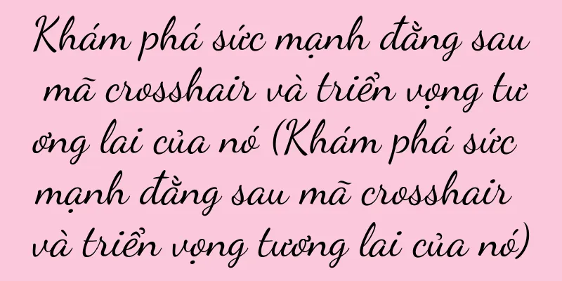 Khám phá sức mạnh đằng sau mã crosshair và triển vọng tương lai của nó (Khám phá sức mạnh đằng sau mã crosshair và triển vọng tương lai của nó)