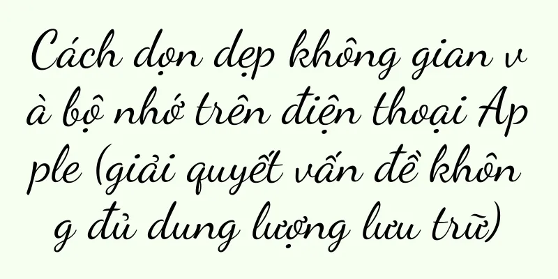 Cách dọn dẹp không gian và bộ nhớ trên điện thoại Apple (giải quyết vấn đề không đủ dung lượng lưu trữ)