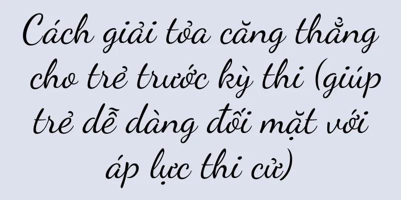 Cách giải tỏa căng thẳng cho trẻ trước kỳ thi (giúp trẻ dễ dàng đối mặt với áp lực thi cử)