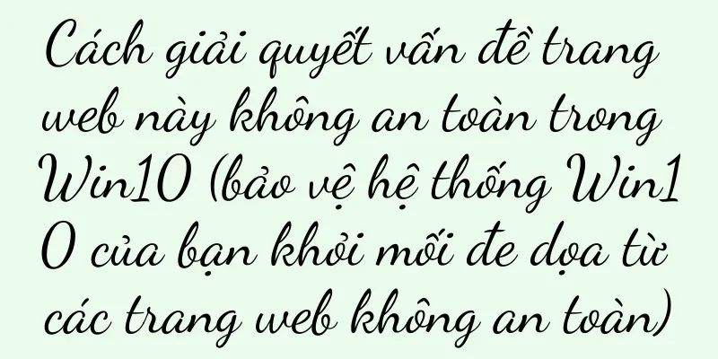 Cách giải quyết vấn đề trang web này không an toàn trong Win10 (bảo vệ hệ thống Win10 của bạn khỏi mối đe dọa từ các trang web không an toàn)