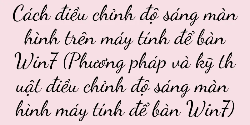 Cách điều chỉnh độ sáng màn hình trên máy tính để bàn Win7 (Phương pháp và kỹ thuật điều chỉnh độ sáng màn hình máy tính để bàn Win7)