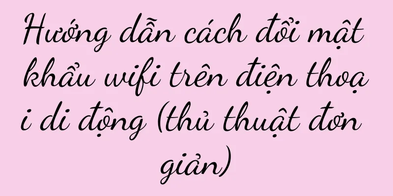 Hướng dẫn cách đổi mật khẩu wifi trên điện thoại di động (thủ thuật đơn giản)