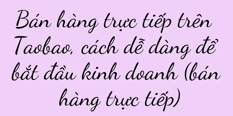 Bán hàng trực tiếp trên Taobao, cách dễ dàng để bắt đầu kinh doanh (bán hàng trực tiếp)