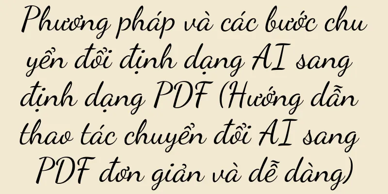 Phương pháp và các bước chuyển đổi định dạng AI sang định dạng PDF (Hướng dẫn thao tác chuyển đổi AI sang PDF đơn giản và dễ dàng)