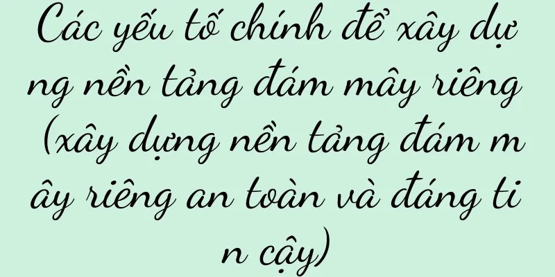 Các yếu tố chính để xây dựng nền tảng đám mây riêng (xây dựng nền tảng đám mây riêng an toàn và đáng tin cậy)