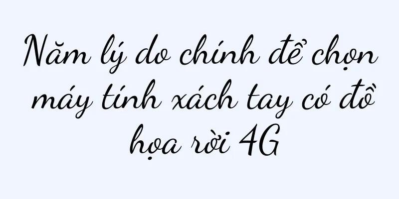 Năm lý do chính để chọn máy tính xách tay có đồ họa rời 4G
