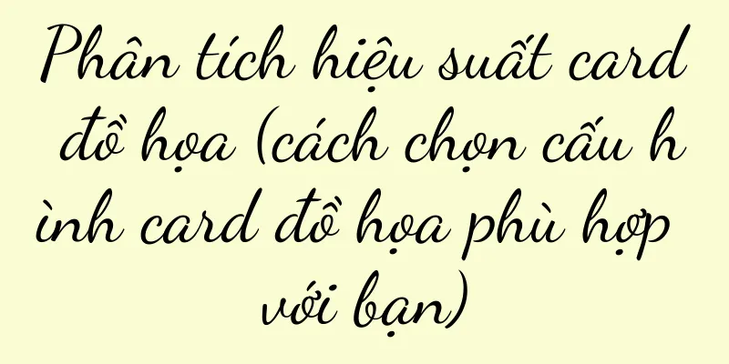 Phân tích hiệu suất card đồ họa (cách chọn cấu hình card đồ họa phù hợp với bạn)