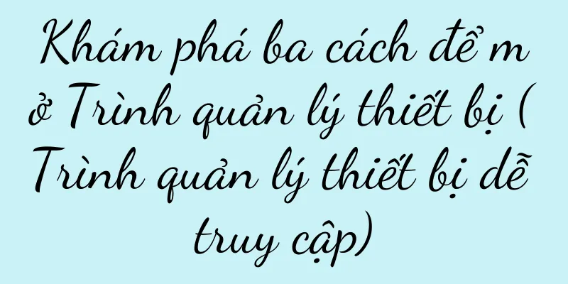 Khám phá ba cách để mở Trình quản lý thiết bị (Trình quản lý thiết bị dễ truy cập)