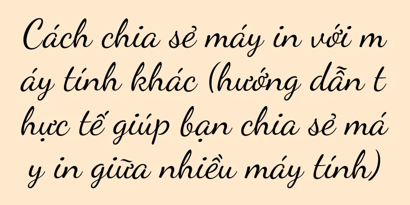 Cách chia sẻ máy in với máy tính khác (hướng dẫn thực tế giúp bạn chia sẻ máy in giữa nhiều máy tính)