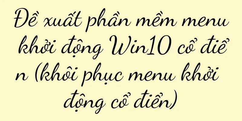 Đề xuất phần mềm menu khởi động Win10 cổ điển (khôi phục menu khởi động cổ điển)