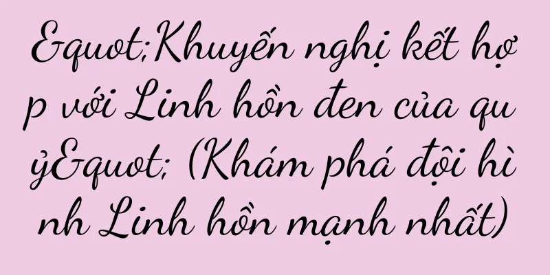 "Khuyến nghị kết hợp với Linh hồn đen của quỷ" (Khám phá đội hình Linh hồn mạnh nhất)