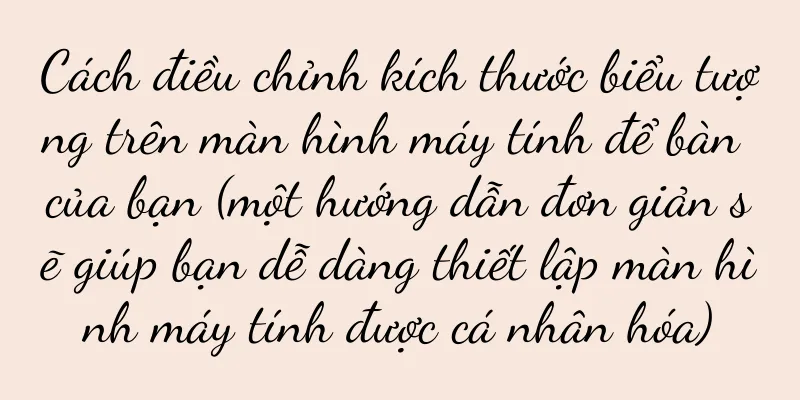 Cách điều chỉnh kích thước biểu tượng trên màn hình máy tính để bàn của bạn (một hướng dẫn đơn giản sẽ giúp bạn dễ dàng thiết lập màn hình máy tính được cá nhân hóa)