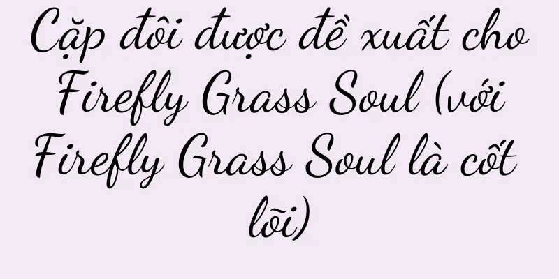Cặp đôi được đề xuất cho Firefly Grass Soul (với Firefly Grass Soul là cốt lõi)