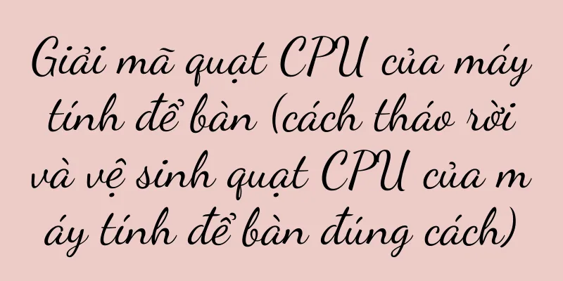 Giải mã quạt CPU của máy tính để bàn (cách tháo rời và vệ sinh quạt CPU của máy tính để bàn đúng cách)