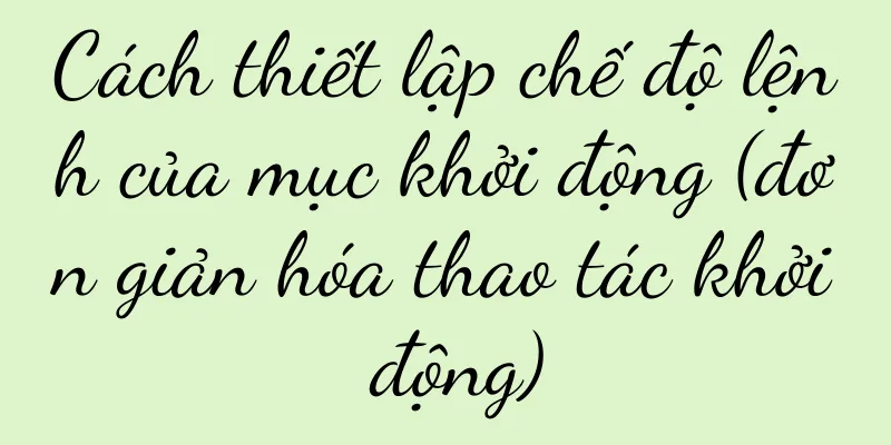 Cách thiết lập chế độ lệnh của mục khởi động (đơn giản hóa thao tác khởi động)