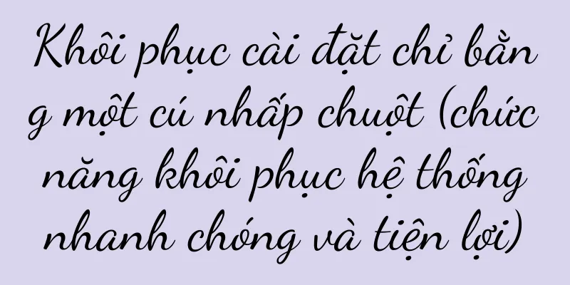 Khôi phục cài đặt chỉ bằng một cú nhấp chuột (chức năng khôi phục hệ thống nhanh chóng và tiện lợi)