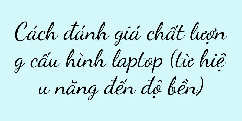Cách đánh giá chất lượng cấu hình laptop (từ hiệu năng đến độ bền)