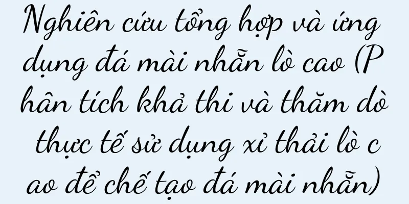 Nghiên cứu tổng hợp và ứng dụng đá mài nhẵn lò cao (Phân tích khả thi và thăm dò thực tế sử dụng xỉ thải lò cao để chế tạo đá mài nhẵn)