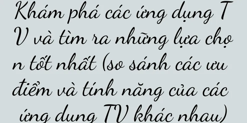 Khám phá các ứng dụng TV và tìm ra những lựa chọn tốt nhất (so sánh các ưu điểm và tính năng của các ứng dụng TV khác nhau)