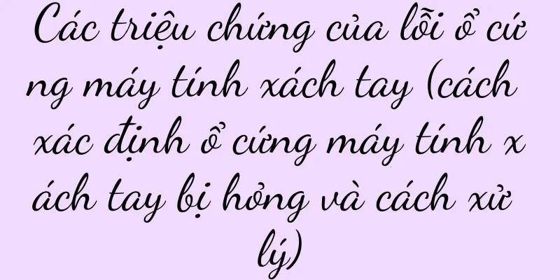 Các triệu chứng của lỗi ổ cứng máy tính xách tay (cách xác định ổ cứng máy tính xách tay bị hỏng và cách xử lý)