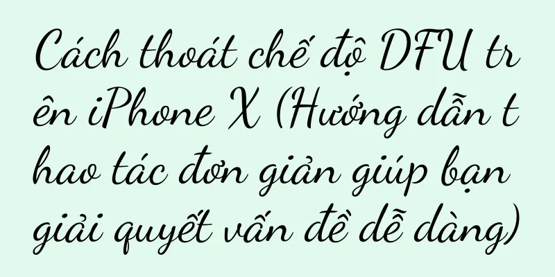 Cách thoát chế độ DFU trên iPhone X (Hướng dẫn thao tác đơn giản giúp bạn giải quyết vấn đề dễ dàng)